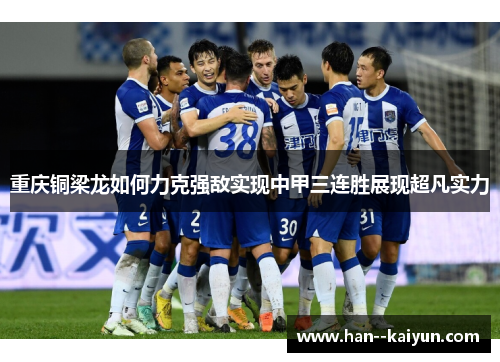 重庆铜梁龙如何力克强敌实现中甲三连胜展现超凡实力