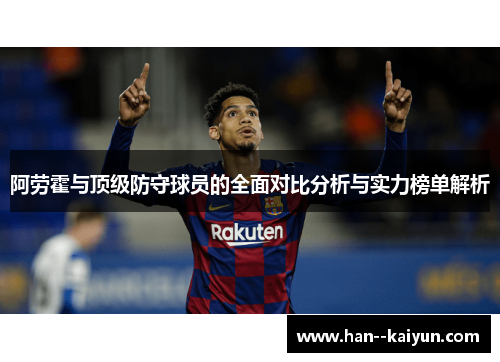 阿劳霍与顶级防守球员的全面对比分析与实力榜单解析