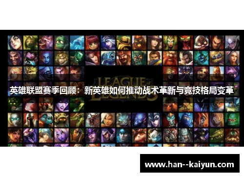 英雄联盟赛季回顾：新英雄如何推动战术革新与竞技格局变革
