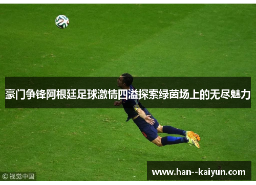 豪门争锋阿根廷足球激情四溢探索绿茵场上的无尽魅力