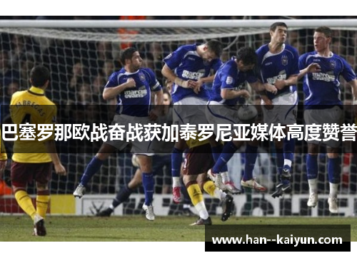 巴塞罗那欧战奋战获加泰罗尼亚媒体高度赞誉
